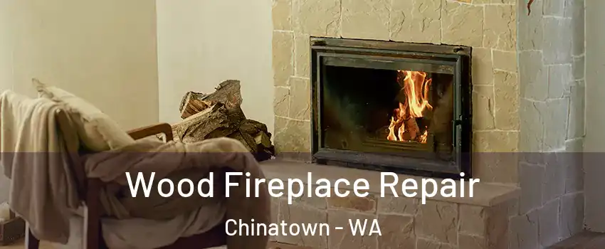 Wood Fireplace Repair Chinatown - WA