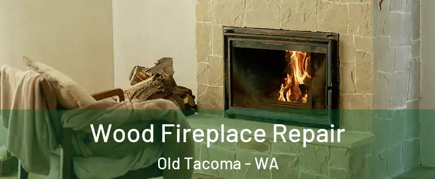 Wood Fireplace Repair Old Tacoma - WA