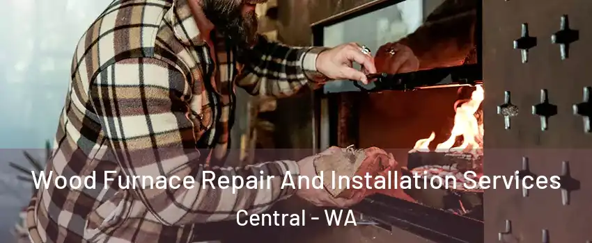 Wood Furnace Repair And Installation Services Central - WA