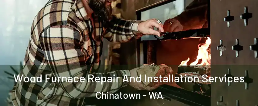 Wood Furnace Repair And Installation Services Chinatown - WA