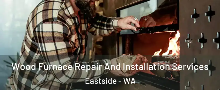 Wood Furnace Repair And Installation Services Eastside - WA