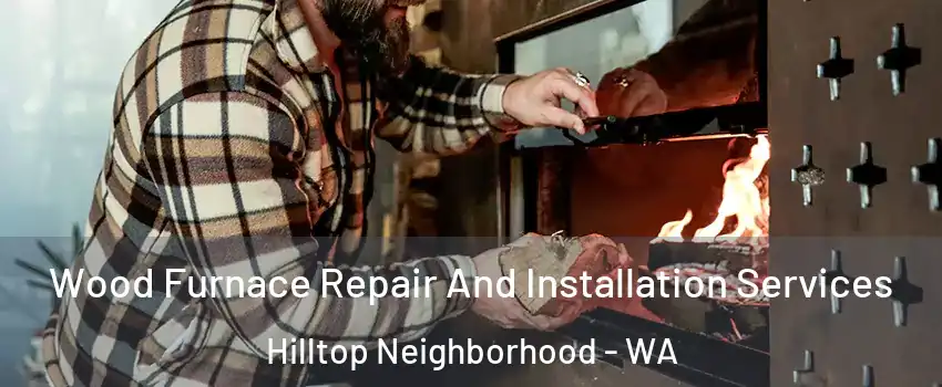 Wood Furnace Repair And Installation Services Hilltop Neighborhood - WA