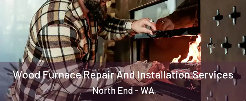 Wood Furnace Repair And Installation Services North End - WA