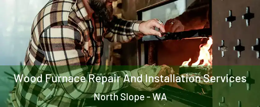 Wood Furnace Repair And Installation Services North Slope - WA