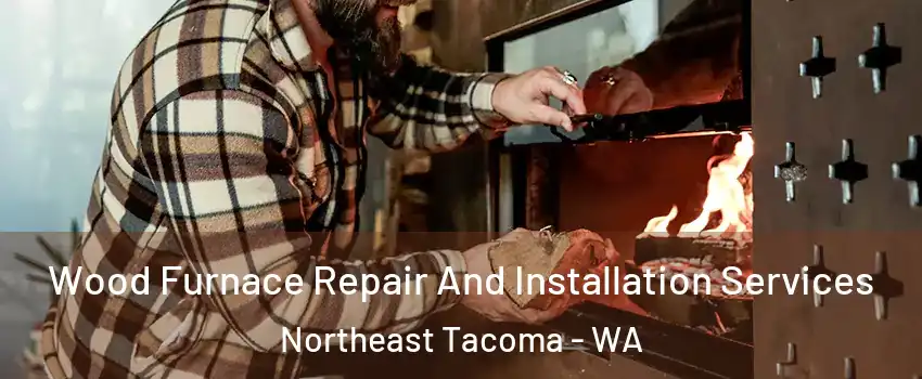 Wood Furnace Repair And Installation Services Northeast Tacoma - WA