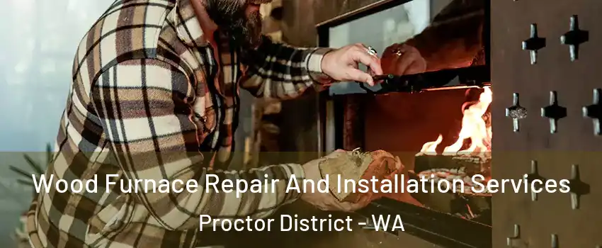 Wood Furnace Repair And Installation Services Proctor District - WA