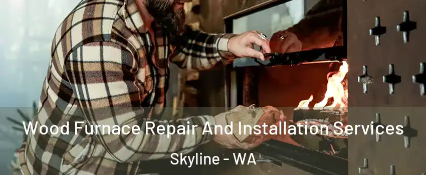 Wood Furnace Repair And Installation Services Skyline - WA