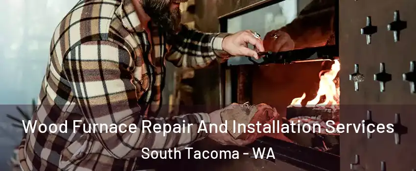 Wood Furnace Repair And Installation Services South Tacoma - WA