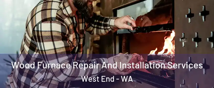 Wood Furnace Repair And Installation Services West End - WA