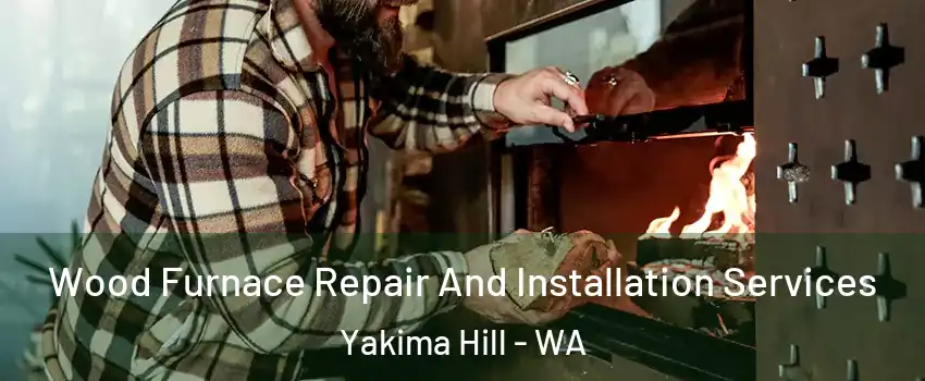 Wood Furnace Repair And Installation Services Yakima Hill - WA