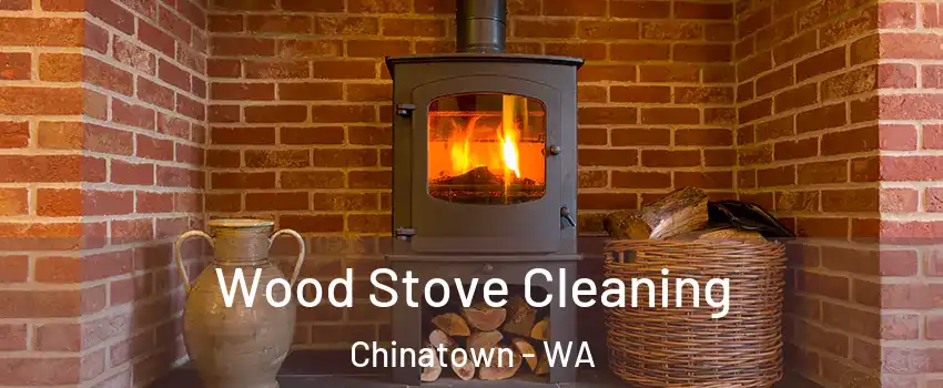 Wood Stove Cleaning Chinatown - WA