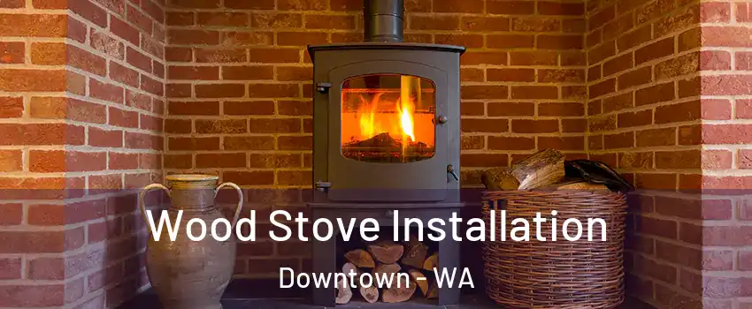 Wood Stove Installation Downtown - WA