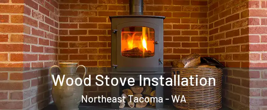 Wood Stove Installation Northeast Tacoma - WA