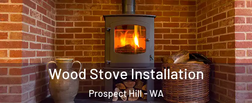 Wood Stove Installation Prospect Hill - WA